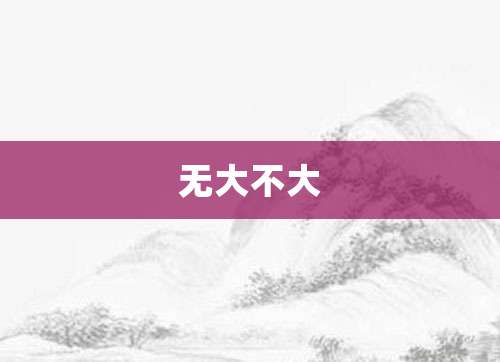 无大不大