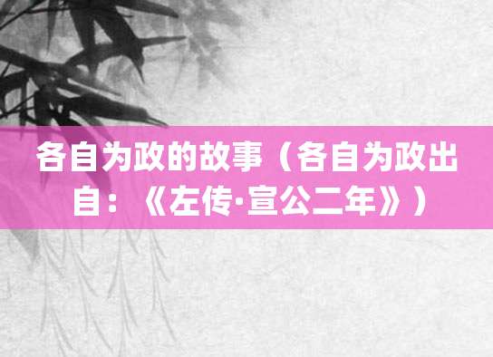 各自为政的故事(各自为政出自:《左传·宣公二年》)