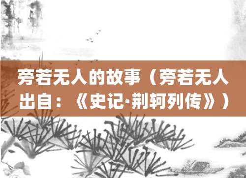 旁若无人的故事(旁若无人出自:《史记·<a href=/renwu/290.html target=_blank class=infotextkey><a href=/renwu/44391.html target=_blank class=infotextkey><a href=/renwu/44391.html target=_blank class=infotextkey>荆轲</a></a></a>列传》)