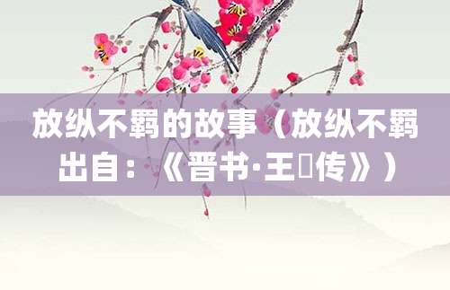 放纵不羁的故事(放纵不羁出自:《晋书·<a href=/renwu/2774.html target=_blank class=infotextkey>王濛</a>传》)